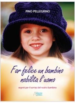 FAR FELICE UN BAMBINO NOBILITA L'UOMO