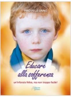EDUCARE ALLA SOFFERENZA UN'INFANZIA FELICE MA NON TROPPO FACILE