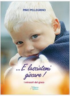 E LASCIATEMI GIOCARE!