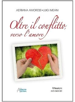 OLTRE IL CONFLITTO, VERSO L'AMORE. ANALISI, RIFLESSIONI, CONSIGLI ED ESERCIZI