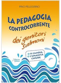LA PEDAGOGIA CONTROCORRENTE DEI GENITORI SALMONI 