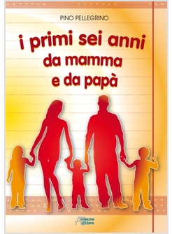 I PRIMI SEI ANNI DA MAMMA E DA PAPA'