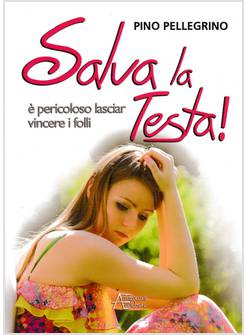 SALVA LA TESTA E' PERICOLOSO LASCIAR VINCERE I FOLLI