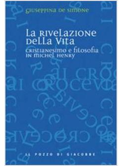 RIVELAZIONE DELLA VITA CRISTIANESIMO E FILOSOFIA IN MICHEL HENRY