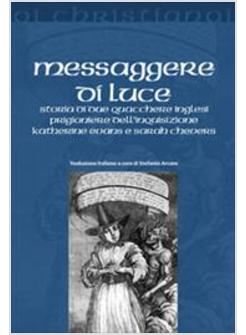 MESSAGGERE DI LUCE STORIA DELLE QUACCHERE KATHERINE EVANS E SARAH CHEEVERS