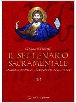 SETTENARIO SACRAMENTALE  1/2 EXCURSUS STORICO-TEOLOGICO E DOGMATICO 