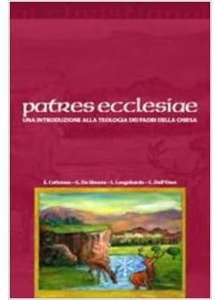 PATRES ECCLESIAE UN'INTRODUZIONE ALLA TEOLOGIA DEI PADRI DELLA CHIESA