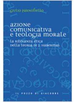 AZIONE COMUNICATIVA E TEOLOGIA MORALE LA RILEVANZA ETICA DELLA TEORIA DI J.