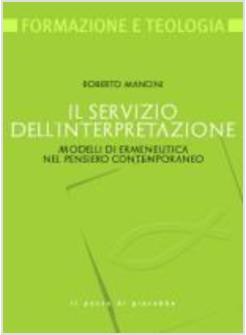 SERVIZIO DELL'INTERPRETAZIONE (IL) MODELLI DI ERMENEUTICA NEL PENSIERO CONTEMPOR