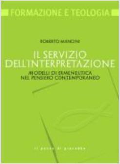 SERVIZIO DELL'INTERPRETAZIONE (IL) MODELLI DI ERMENEUTICA NEL PENSIERO CONTEMPOR