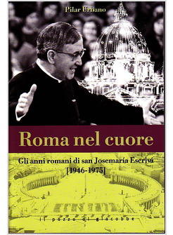 ROMA NEL CUORE GLI ANNI ROMANI DI SAN JOSEMARIA ESCRIVA'