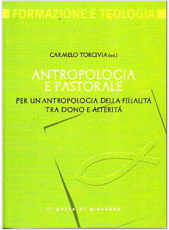 ANTROPOLOGIA E PASTORALE PER UN'ANTROPOLOGIA DELLA FILIALITA' TRA DONO E