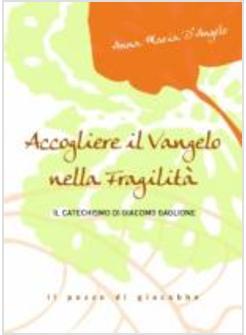 ACCOGLIERE IL VANGELO NELLA FRAGILITA'  IL CATECHISMO DI GIACOMO GAGLIONE