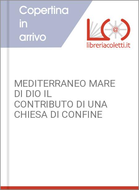 MEDITERRANEO MARE DI DIO IL CONTRIBUTO DI UNA CHIESA DI CONFINE