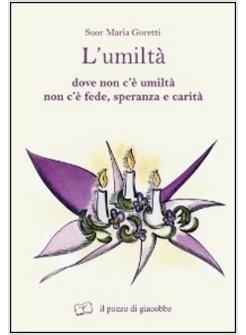 L'UMILTA'. DOVE NON C'E' UMILTA' NON C'E' FEDE SPERANZA E CARITA'