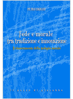 FEDE E MORALE TRA TRADIZIONE E INNOVAZIONE.IL RINNOVAMENTO DELLA TEOLOGIA MORALE