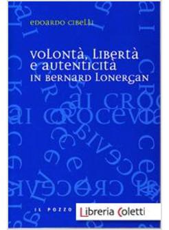 VOLONTA', LIBERTA' E AUTENTICITA' IN BERNARD LONERGAN