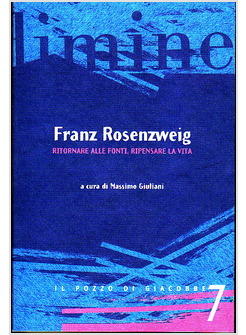 FRANZ ROSENZWEIG RITORNARE ALLE FONTI, RIPENSARE LA VITA 