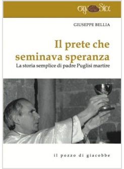 IL PRETE CHE SEMINAVA SPERANZA. LA STORIA SEMPLICE DI PADRE PUGLISI MARTIRE