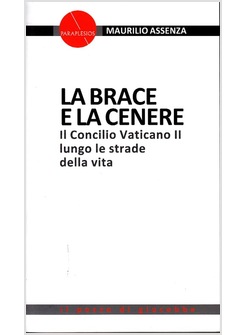 LA BRACE E LA CENERE. IL CONCILIO VATICANO II LUNGO LE STRADE DELLA VITA