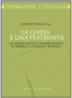 LA CHIESA E' UNA FRATERNITA' UN MODO ANTICO E SEMPRE NUOVO DI VEDERE LA CHIESA