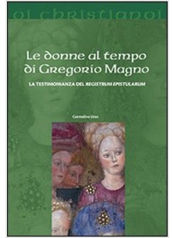 LE DONNE AL TEMPO DI GREGORIO MAGNO LA TESTIMONIANZA DEL REGISTRUM EPISTULARUM