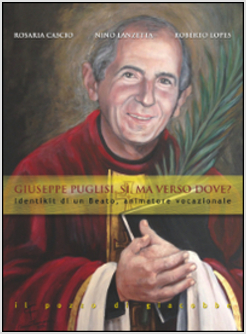 GIUSEPPE PUGLISI SI' MA VERSO DOVE? IDENTIKIT DI UN BEATO, ANIMATORE VOCAZIONALE