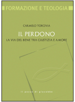 IL PERDONO. LA VIA DEL BENE TRA GIUSTIZIA E AMORE