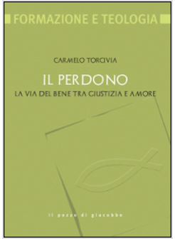 IL PERDONO. LA VIA DEL BENE TRA GIUSTIZIA E AMORE