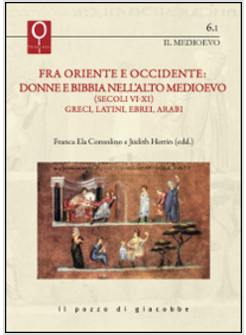FRA ORIENTE E OCCIDENTE: DONNE E BIBBIA NELL'ALTO MEDIOEVO (SECOLI VI-XI) 