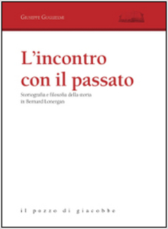 INCONTRO CON IL PASSATO. STORIOGRAFIA E FILOSOFIA DELLA STORIA 