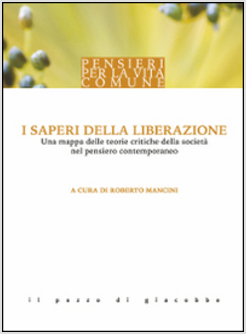 I SAPERI DELLA LIBERAZIONE. UNA MAPPA DELLE TEORIE CRITICHE DELLA SOCIETA'
