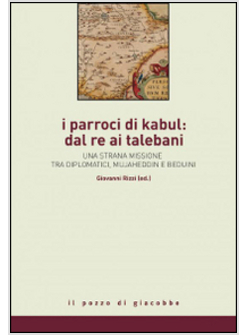 PARROCI DI KABUL: DAL RE AI TALEBANI. UNA STRANA MISSIONE TRA DIPLOMATICI, MUJAH