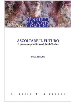 ASCOLTARE IL FUTURO. IL PENSIERO APOCALITTICO DI JACOB TAUBES