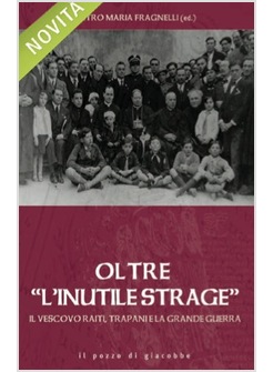 OLTRE &laquo;L'INUTILE STRAGE&raquo;. IL VESCOVO RAITI, TRAPANI E LA GRANDE GUERRA