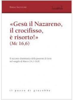 GESU' IL NAZARENO, IL CROCIFISSO E' RISORTO! (MC 16,6). IL RACCONTO DRAMMATICO