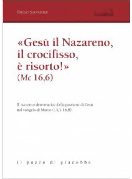 GESU' IL NAZARENO, IL CROCIFISSO E' RISORTO! (MC 16,6). IL RACCONTO DRAMMATICO