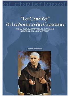 CARITA' DI LUDOVICO DA CASORIA. CHIESA, CULTURA E MOVIMENTO CATTOLICO A NAPOLI 