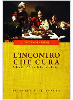 L'INCONTRO CHE CURA. GESU', NOI, GLI ULTIMI