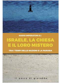 ISRAELE, LA CHIESA E IL LORO MISTERO. TRA I TEMPI DELLE NAZIONI E LA PARUSIA