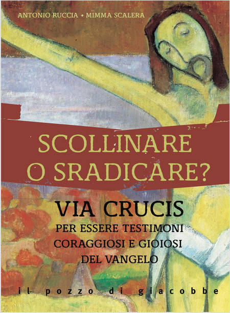 SCOLLINARE O SRADICARE? VIA CRUCIS PER ESSERE TESTIMONI CORAGGIOSI E GIOIOSI