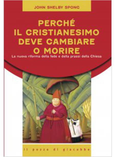 PERCHE' IL CRISTIANESIMO DEVE CAMBIARE O MORIRE. LA NUOVA RIFORMA DELLA FEDE