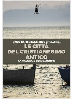 LE CITTA' DEL CRISTIANESIMO ANTICO. LA GALILEA E GERUSALEMME