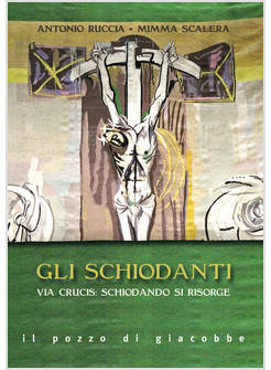 GLI SCHIODANTI. VIA CRUCIS: SCHIODANDO SI RISORGE