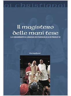 UN UOMO CHE TENDE LE MANI LA GRAMMATICA UMANA ED EVANGELICA DI PAOLO VI