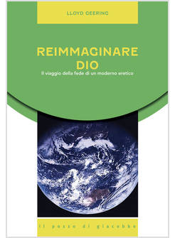 REIMMAGINARE DIO. IL VIAGGIO DELLA FEDE DI UN MODERNO ERETICO