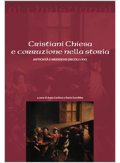 CRISTIANI CHIESA E CORRUZIONE NELLA STORIA ANTICHITA' E MEDIOEVO (SECOLI I-XV)