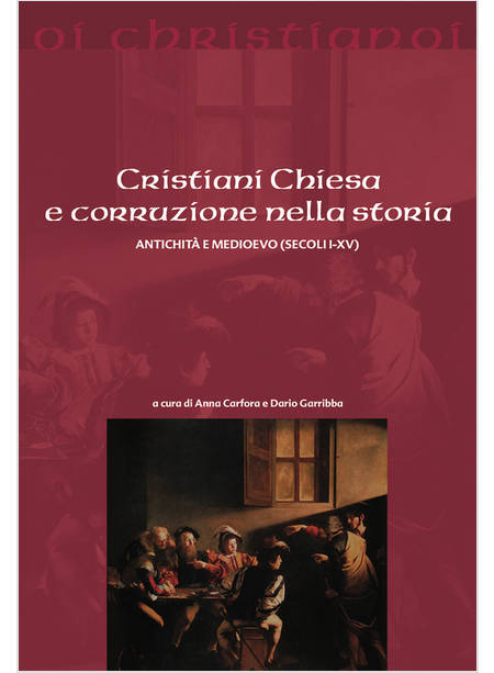 CRISTIANI CHIESA E CORRUZIONE NELLA STORIA ANTICHITA' E MEDIOEVO (SECOLI I-XV)