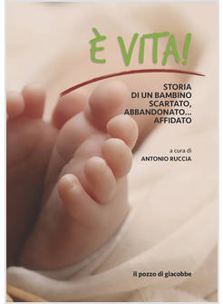 E' VITA. STORIA DI UN BAMBINO SCARTATO, ABBANDONATO... AFFIDATO