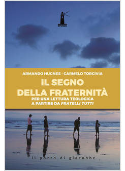 IL SEGNO DELLA FRATERNITA' PER UNA LETTURA TEOLOGICA A PARTIRE DA FRATELLI TUTTI